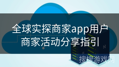 全球实探商家app用户商家活动分享指引 全球实探商家app用户商家活动分享指引