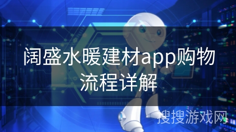 阔盛水暖建材app购物流程详解 阔盛水暖建材app购物流程详解