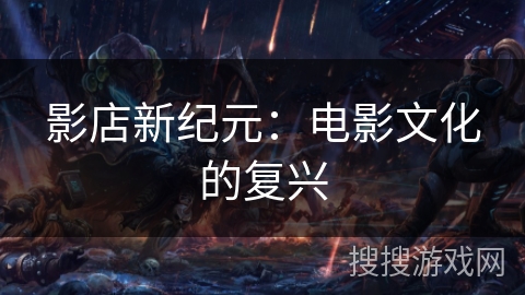影店新纪元:电影文化的复兴 影店新纪元:电影文化的复兴