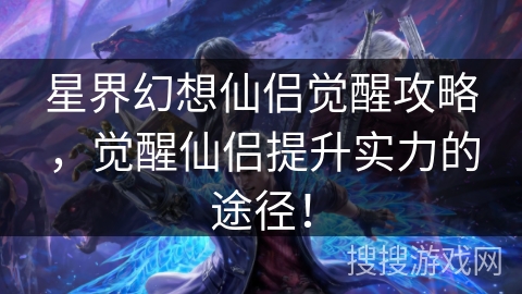 星界幻想仙侣觉醒攻略，觉醒仙侣提升实力的途径！