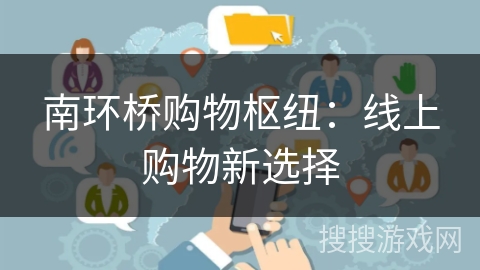 南环桥购物枢纽：线上购物新选择