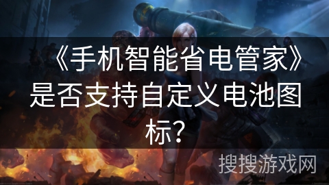 《手机智能省电管家》是否支持自定义电池图标？