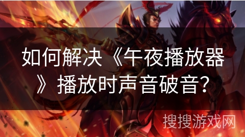 如何解决《午夜播放器》播放时声音破音? 如何解决《午夜播放器》播放时声音破音?