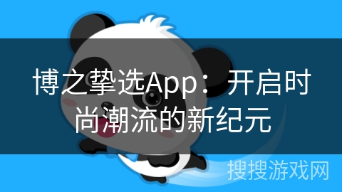 博之挚选App：开启时尚潮流的新纪元