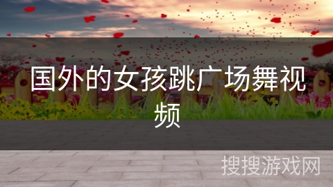 国外的女孩跳广场舞视频