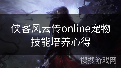 侠客风云传online宠物技能培养心得