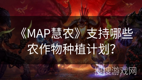 《MAP慧农》支持哪些农作物种植计划? 《MAP慧农》支持哪些农作物种植计划?