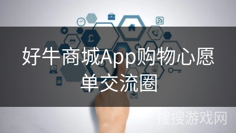 好牛商城App购物心愿单交流圈