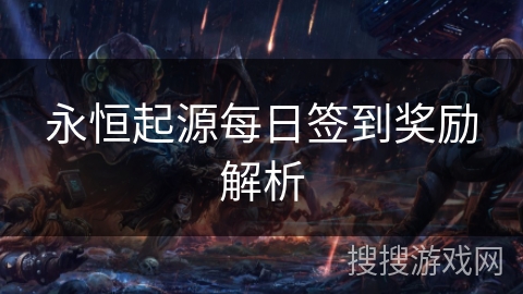 永恒起源每日签到奖励解析 永恒起源每日签到奖励解析