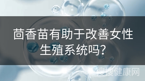 茴香苗有助于改善女性生殖系统吗？