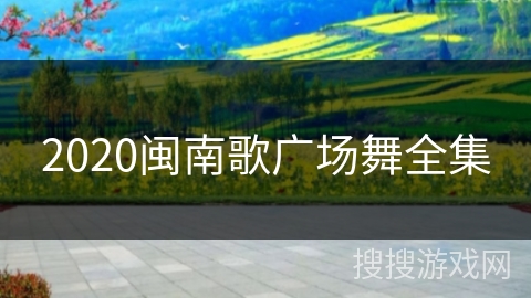 2020闽南歌广场舞全集 2020闽南歌广场舞全集