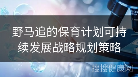 野马追的保育计划可持续发展战略规划策略