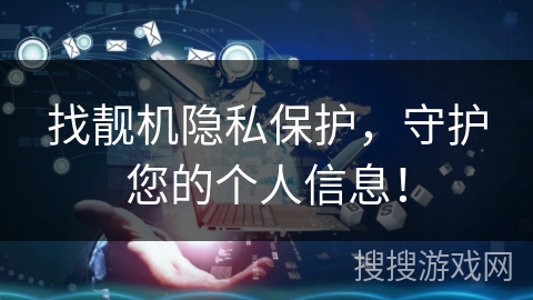 找靓机隐私保护，守护您的个人信息！