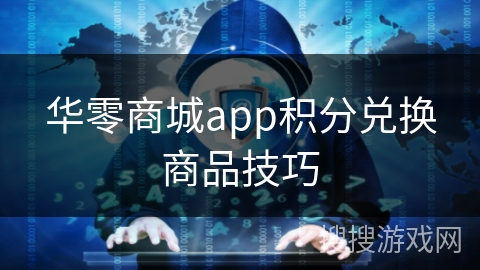 华零商城app积分兑换商品技巧 华零商城app积分兑换商品技巧