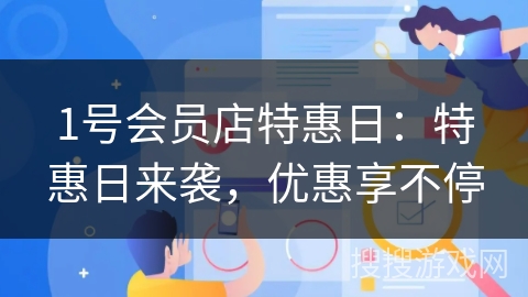 1号会员店特惠日:特惠日来袭,优惠享不停 1号会员店特惠日:特惠日来袭,优惠享不停