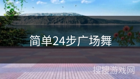 简单24步广场舞 简单24步广场舞