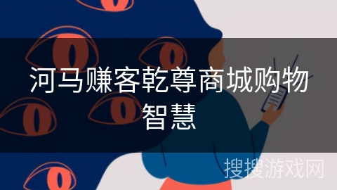 河马赚客乾尊商城购物智慧 河马赚客乾尊商城购物智慧