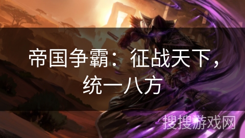 帝国争霸:征战天下,统一八方 帝国争霸:征战天下,统一八方