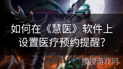 如何在《慧医》软件上设置医疗预约提醒? 如何在《慧医》软件上设置医疗预约提醒?