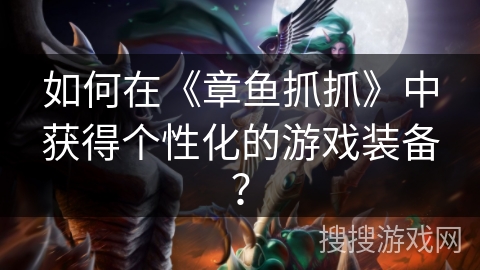 如何在《章鱼抓抓》中获得个性化的游戏装备？