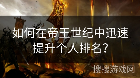 如何在帝王世纪中迅速提升个人排名? 如何在帝王世纪中迅速提升个人排名?