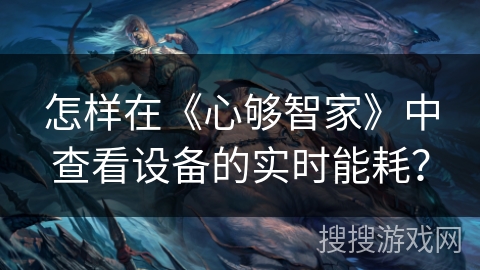 怎样在《心够智家》中查看设备的实时能耗？