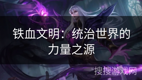 铁血文明:统治世界的力量之源 铁血文明:统治世界的力量之源