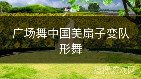 广场舞中国美扇子变队形舞