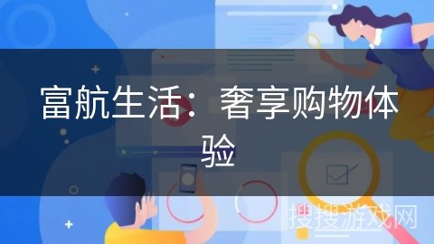 富航生活:奢享购物体验 富航生活:奢享购物体验