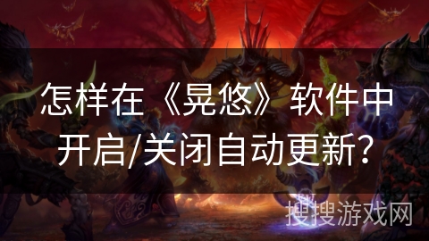 怎样在《晃悠》软件中开启/关闭自动更新? 怎样在《晃悠》软件中开启/关闭自动更新?
