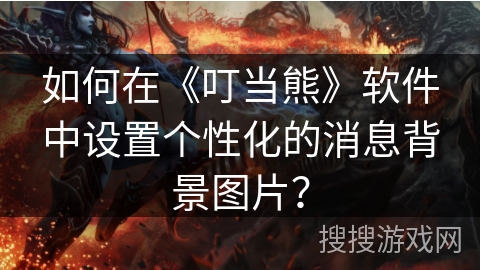 如何在《叮当熊》软件中设置个性化的消息背景图片? 如何在《叮当熊》软件中设置个性化的消息背景图片?