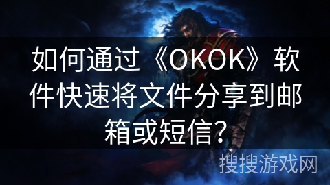 如何通过《OKOK》软件快速将文件分享到邮箱或短信? 如何通过《OKOK》软件快速将文件分享到邮箱或短信?