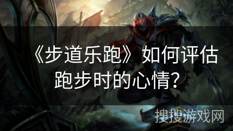 《步道乐跑》如何评估跑步时的心情？
