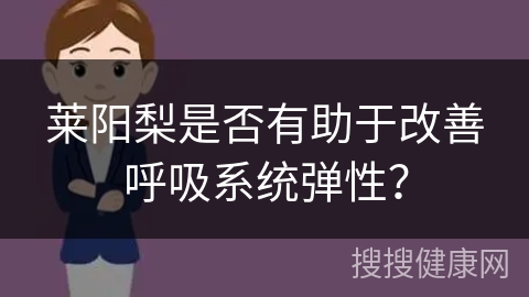 莱阳梨是否有助于改善呼吸系统弹性？