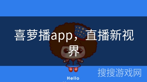 喜萝播app，直播新视界