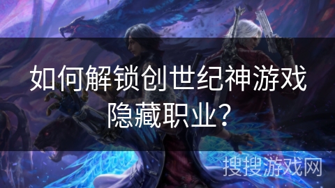 如何解锁创世纪神游戏隐藏职业? 如何解锁创世纪神游戏隐藏职业?
