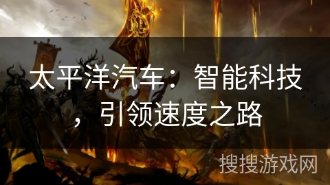 太平洋汽车：智能科技，引领速度之路