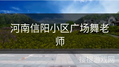 河南信阳小区广场舞老师