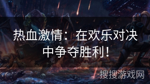 热血激情：在欢乐对决中争夺胜利！