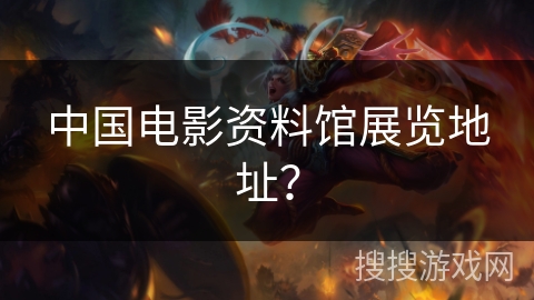 中国电影资料馆展览地址? 中国电影资料馆展览地址?