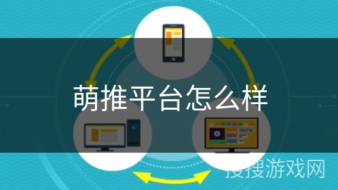 萌推平台怎么样 萌推平台怎么样