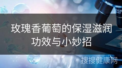 玫瑰香葡萄的保湿滋润功效与小妙招