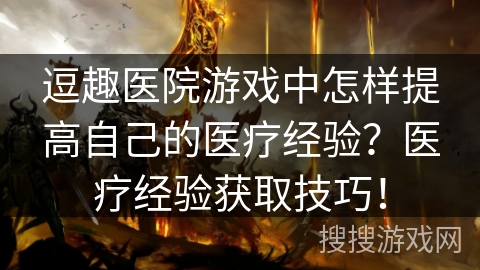 逗趣医院游戏中怎样提高自己的医疗经验？医疗经验获取技巧！