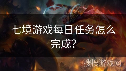 七境游戏每日任务怎么完成？