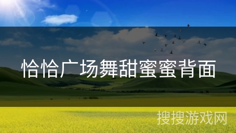 恰恰广场舞甜蜜蜜背面