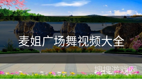 麦姐广场舞视频大全