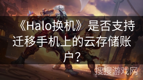 《Halo换机》是否支持迁移手机上的云存储账户? 《Halo换机》是否支持迁移手机上的云存储账户?