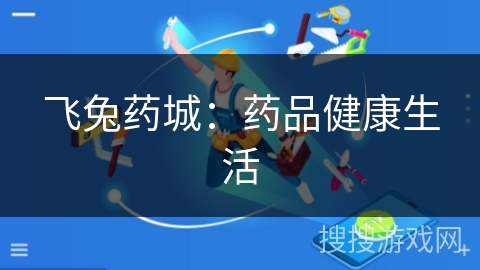 飞兔药城:药品健康生活 飞兔药城:药品健康生活