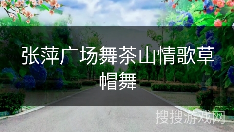 张萍广场舞茶山情歌草帽舞