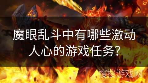 魔眼乱斗中有哪些激动人心的游戏任务? 魔眼乱斗中有哪些激动人心的游戏任务?